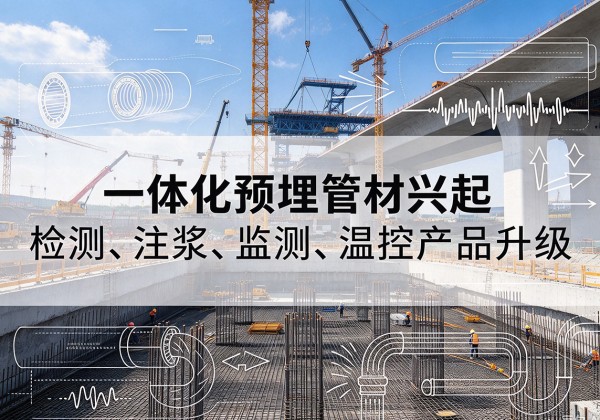 围场一体化管材产品兴起，声测注浆一体管、多功能预埋管应用增多